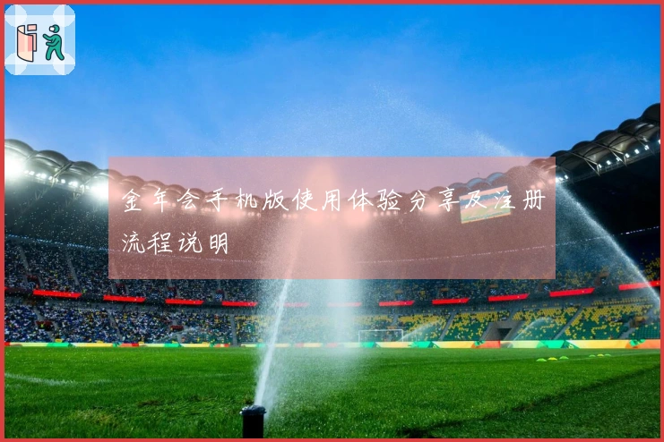 金年会手机版使用体验分享及注册流程说明