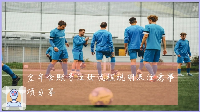 金年会账号注册流程说明及注意事项分享