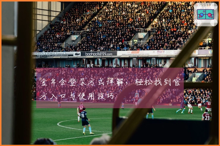 金年会登录方式详解，轻松找到官方入口与使用技巧