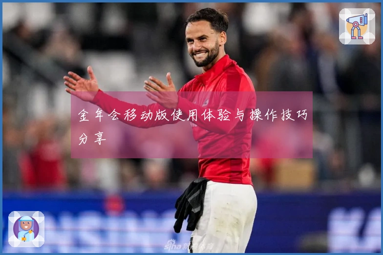 金年会移动版使用体验与操作技巧分享