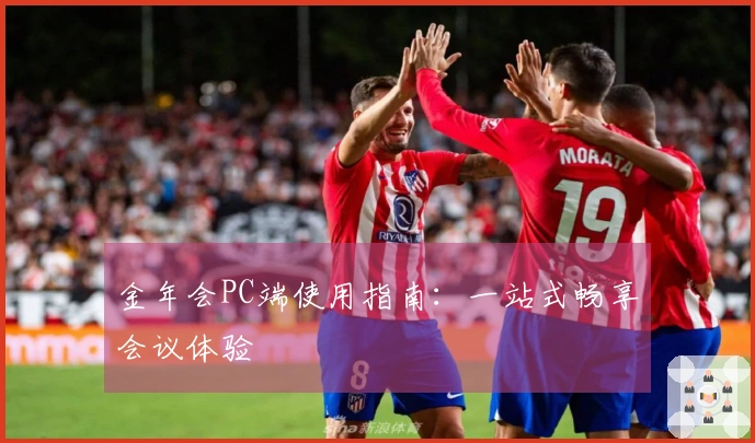 金年会PC端使用指南：一站式畅享会议体验