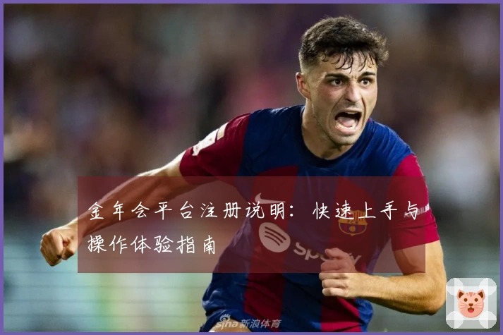 金年会平台注册说明：快速上手与操作体验指南