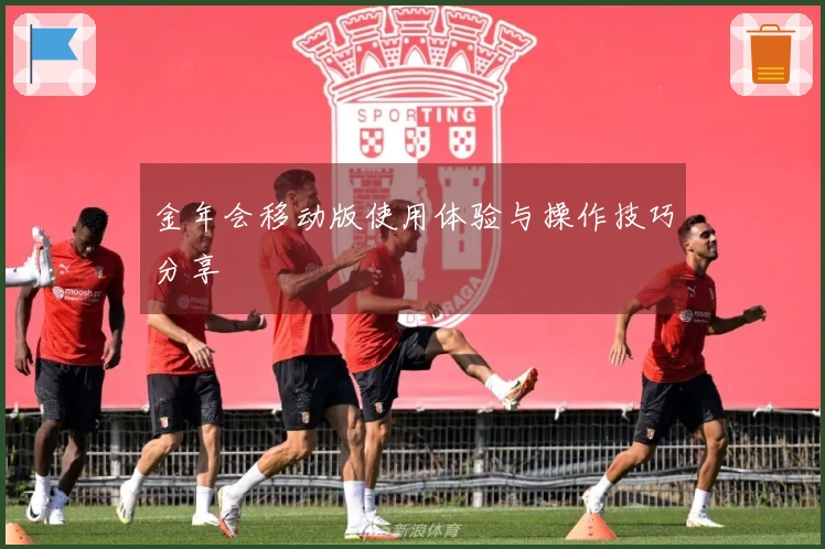 金年会移动版使用体验与操作技巧分享